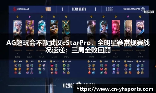 AG超玩会不敌武汉eStarPro，全明星赛常规赛战况速递：三局全败回顾